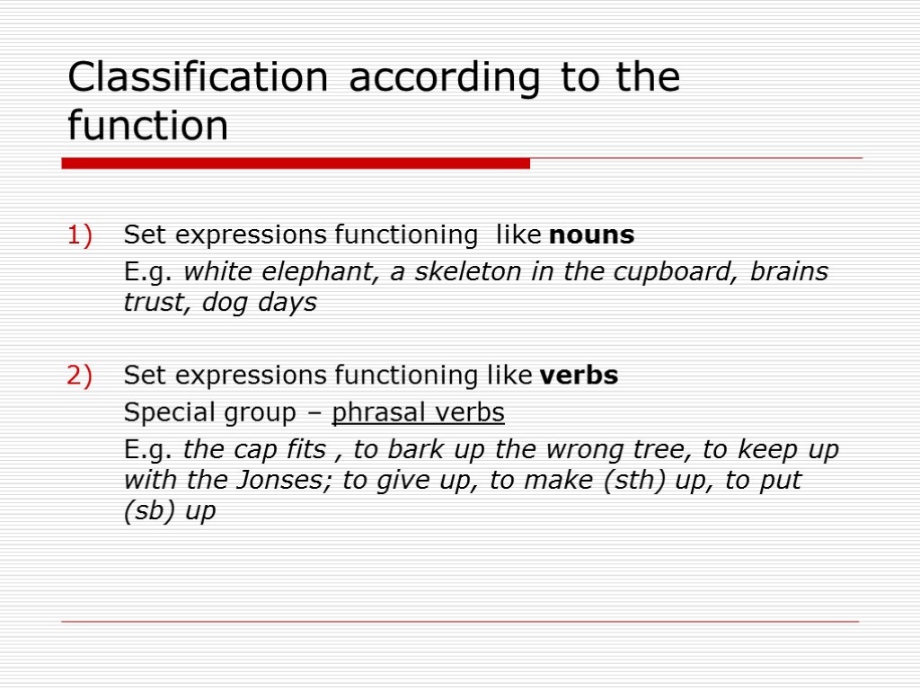 Classification according to the function Set expressions functioning like nouns E.g. white elephant, a